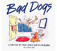Bad Dogs: A Collection of Canine Pranks and Practical Jokes