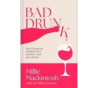 Bad Drunk: How I found my freedom from alcohol - and you can too
