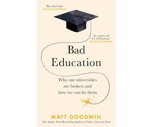Bad Education: Why Our Universities Are Broken and How We Can Fix Them