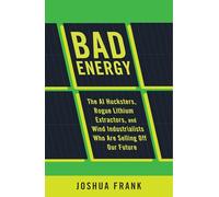 Bad Energy: The AI Hucksters, Rogue Lithium Extractors, and Wind Industrialists Who Are Selling Off Our Future