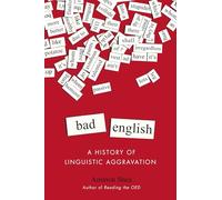 Bad English: A History of Linguistic Aggravation