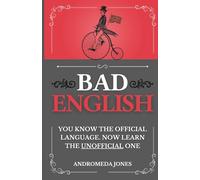 Bad English: You know the official language. Now learn the unofficial one (Next Level English)