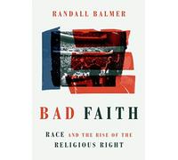 Bad Faith : Race and the Rise of the Religious Right