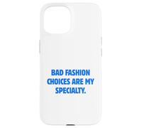 Bad Fashion Choices Are My Specialty Funny Sarcastic Quote Case for iPhone 15