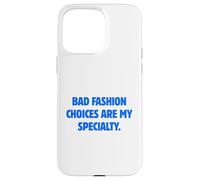 Bad Fashion Choices Are My Specialty Funny Sarcastic Quote Case for iPhone 15 Pro Max