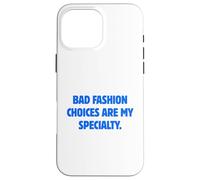 Bad Fashion Choices Are My Specialty Funny Sarcastic Quote Case for iPhone 16 Pro Max