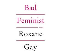 Bad Feminist: Written by Roxane Gay, 2014 Edition, Publisher: Corsair [Paperback]