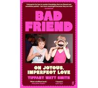 Bad Friend: On Joyous, Imperfect Love