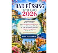 BAD FÜSSING TRAVEL GUIDE 2026: Experience Bavaria's Wellness Paradise: Visit Therme Eins, Europa Therme, Johannesbad Spa, Kurpark Gardens, the River ... Routes, Hidden Gems & Memorable Spa Holidays