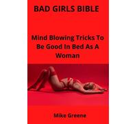 BAD GIRLS BIBLE: Mind Blowing Tricks To Be Good In Bed As A Woman
