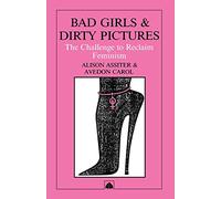 Bad Girls Dirty Pictures: The Challenge to Reclaim Feminism