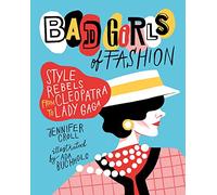 Bad Girls of Fashion: Style Rebels from Cleopatra to Lady Gaga