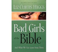 Bad Girls of the Bible: And What We Can Learn from Them