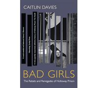 Bad Girls: The Rebels and Renegades of Holloway Prison