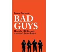 BAD GUYS : How the FBI Became American's Secret Police
