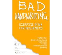 Bad Handwriting Exercise Book For Beginners: A Hilarious Handwriting Practice Workbook for Kids, Teens and Adults - Perfect for Beginners Learning ... Gift for Adults and Kids - Boys and Girls