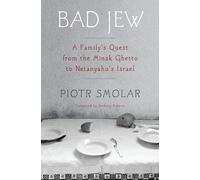 Bad Jew: A Family's Quest from the Minsk Ghetto to Netanyahu's Israel