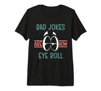 Bad Jokes are How Eye Roll Funny Fathers Day from Kids Best Premium T-Shirt