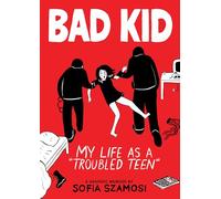 Bad Kid (a Graphic Memoir): My Life as a Troubled Teen