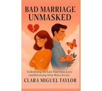 Bad Marriage Advice, Unmasked: Unlearning the Lies That Ruin Love (and Relearning What Makes It Last)