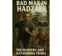 BAD MAX IN HADZABE: THE HUNTERS AND GATHERINGG TRIBES