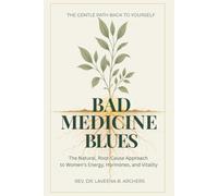 Bad Medicine Blues: The Natural, Root-Cause Approach to Women's Energy, Hormones, and Vitality: 1 (Dr. Archers Root-Cause Guides)