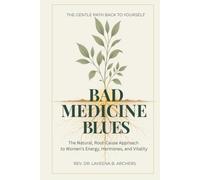 Bad Medicine Blues: The Natural, Root-Cause Approach to Women's Energy, Hormones, and Vitality (Dr. Archers Root-Cause Guides)