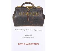 Bad Medicine: Doctors Doing Harm Since Hippocrates - Paperback NEW Wootton, Davi