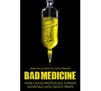 Bad Medicine : How COVID Protocols Turned Hospitals into Death Traps