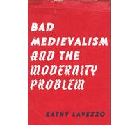 Bad Medievalism and the Modernity Problem