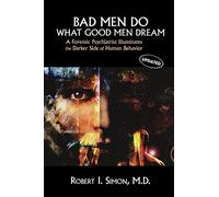 Bad Men Do What Good Men Dream: A Forensic Psychiatrist Illuminates the Darker Side of Human Behavior