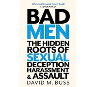 Bad Men: The Hidden Roots of Sexual Deception, Harassment and Assault