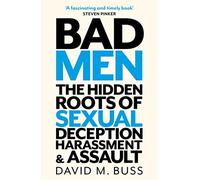 Bad Men: The Hidden Roots of Sexual Deception, Harassment and Assault
