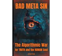 BAD META SIN: The Algorithmic War for Truth and The Human Soul