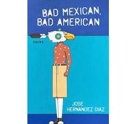 Bad Mexican, Bad American: Poems