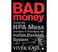 Bad Money : Inside the NPA Mess and How it Threatens the Indian Banking System: Inside The Npa Mess & How It Threatens The Indian Banking System online