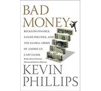 Bad Money: Reckless Finance, Failed Politics, and Global Crisis of American Capitalism