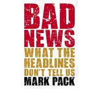 Bad News: What the Headlines Don't Tell Us