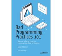 Bad Programming Practices 101 : Become a Better Coder by Learning How (Not) to Program