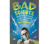 Bad Science: Quacks, Hacks, and Big Pharma Flacks