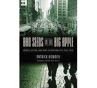 Bad Seeds in the Big Apple: Bandits, Killers, and Chaos in New York City, 1920-1940