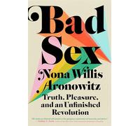 Bad Sex: Truth, Pleasure, and an Unfinished Revolution