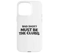 Bad Shot Must Be the Clubs Weekend Golfers Apparel Golf Joke Case for iPhone 15 Pro Max