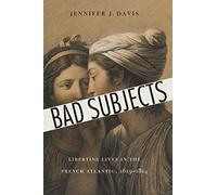 Bad Subjects: Libertine Lives in the French Atlantic, 1619-1814 (France Overseas: Studies in Empire and Decolonization)