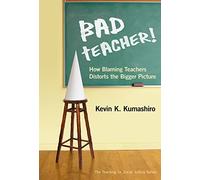 Bad Teacher!: How Blaming Teachers Distorts the Bigger Picture (Teaching for Social Justice Series) (The Teaching for Social Justice Series)