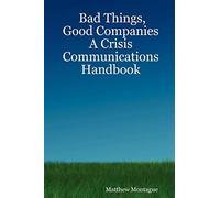Bad Things, Good Companies: A Crisis Communications Handbook