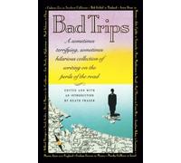 Bad Trips: A Sometimes Terrifying, Sometimes Hilarious Collection of Writing on the Perils of the Road: 0000 (Vintage Departures)