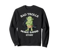 Bad Trolls Make Story funny Troll Sweatshirt