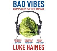 Bad Vibes : Britpop and my part in its downfall