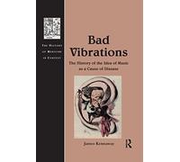 Bad Vibrations: The History of the Idea of Music as a Cause of Disease (The History of Medicine in Context)